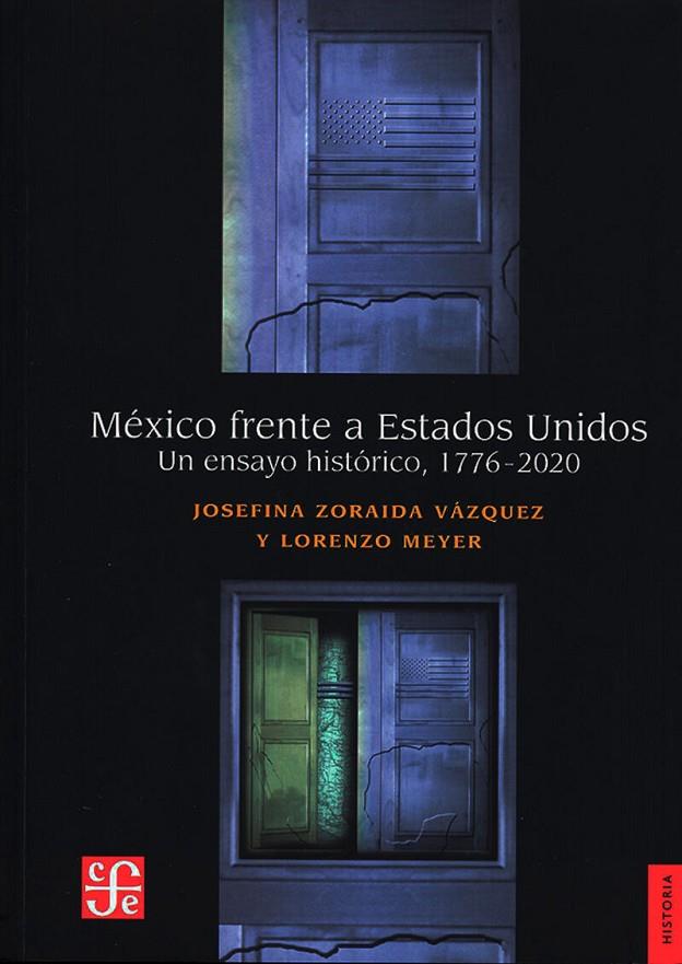 MEXICO FRENTE A ESTADOS UNIDOS. UN ENSAYO HISTORICO, 1776-2020 | 9786071676214 | MEYER, LORENZO