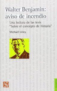 WALTER BENJAMIN : AVISO DE INCENDIO : UNA LECTURA DE LAS TESIS SOBRE EL CONCEPTO DE HISTORIA | 9789505579617 | LÖWY, MICHAEL