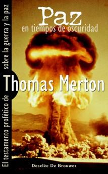 PAZ EN TIEMPOS DE OSCURIDAD. EL TESTAMENTO PROFETICO DE THOMAS MERTON SOBRE LA GUERRA Y LA PAZ | 9788433021007 | MERTON, THOMAS