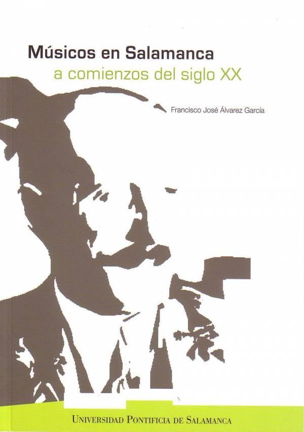 MÚSICOS EN SALAMANCA A COMIENZOS DEL SIGLO XX | 9788472999626 | ÁLVAREZ GARCÍA, FRANCISCO JOSÉ