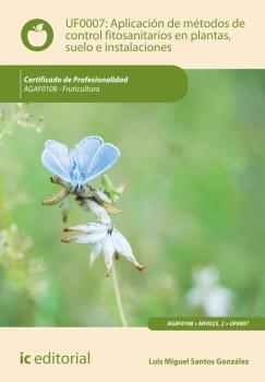 APLICACIÓN DE MÉTODOS DE CONTROL FITOSANITARIOS EN PLANTAS, SUELO E INSTALACIONES. UF0007 | 9788415994220 | SANTOS GONZÁLEZ, LUIS MIGUEL
