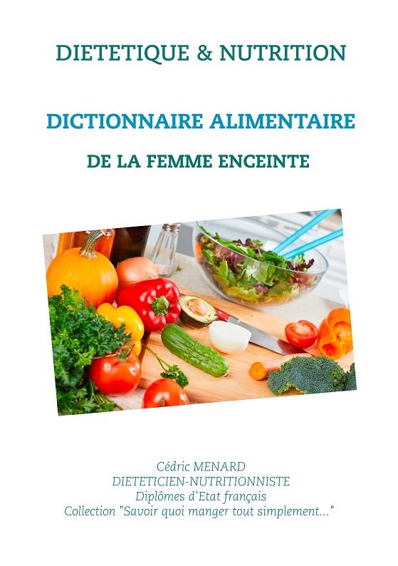 DICTIONNAIRE ALIMENTAIRE DE LA FEMME ENCEINTE | 9782322189038 | MENARD, CEDRIC