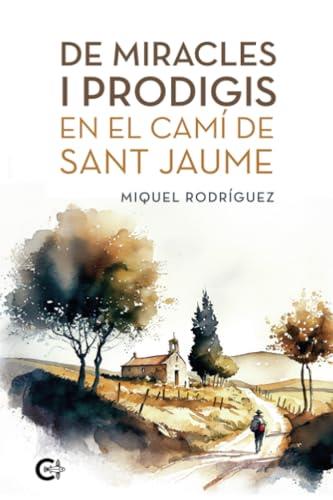 DE MIRACLES I PRODIGIS EN EL CAMÍ DE SANT JAUME | 9788410457287 | RODRÍGUEZ, MIQUEL