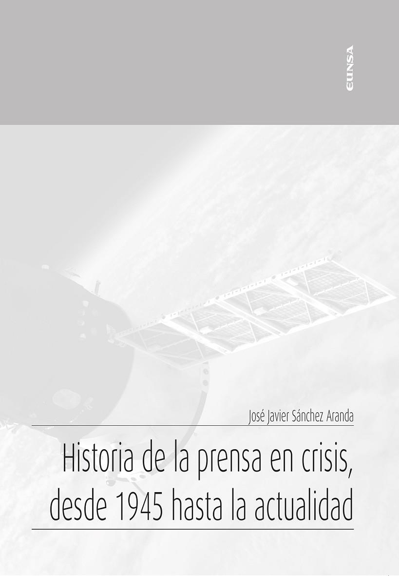 HISTORIA DE LA PRENSA EN CRISIS, DESDE 1945 HASTA LA ACTUALIDAD | 9788431334505 | SÁNCHEZ ARANDA, JOSÉ JAVIER