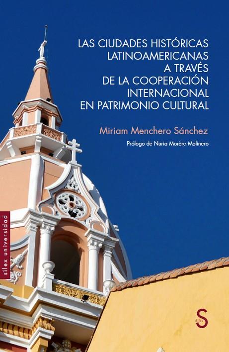 CIUDADES HISTÓRICAS LATINOAMERICANAS A TRAVÉS DE LA COOPERACIÓN INTERNACIONAL EN PATRIMONIO CULTURAL, LAS | 9788419077400 | MENCHERO SÁNCHEZ, MIRIAN
