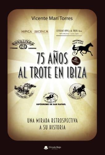 75 AÑOS AL TROTE EN IBIZA – UNA MIRADA RETROSPECTIVA A SU HISTORIA | 9788411457965 | MARÍ TORRES, VICENTE