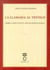 LLAMADA AL TESTIGO, LA (SOBRE EL LIBRO DE JOB Y EL PROCESO DE FRANZ KAFKA) | 9788494123146 | BURGOS, JESÚS ALONSO