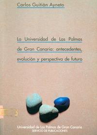 UNIVERSIDAD DE LAS PALMAS DE GRAN CANARIA, LA : ANTECEDENTES, EVOLUCIÓN Y PERSPECTIVA DE FUTURO | 9788488412065 | GUITIÁN AYNETO, CARLOS