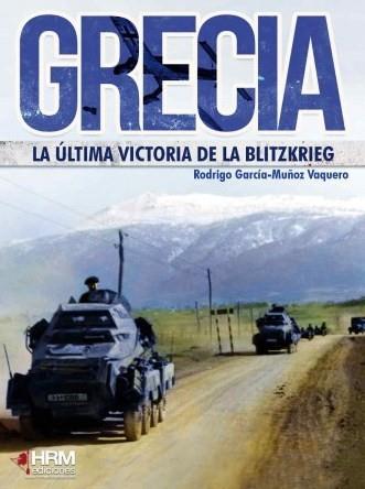 GRECIA : LA ÚLTIMA VICTORIA DE LA BLTIZKRIEG | 9788494739231 | GARCÍA-MUÑOZ VAQUERO, RODRIGO