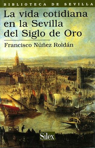 VIDA COTIDIANA EN LA SEVILLA DEL SIGLO DE ORO, LA | 9788477371403 | NÚÑEZ ROLDÁN, FRANCISCO