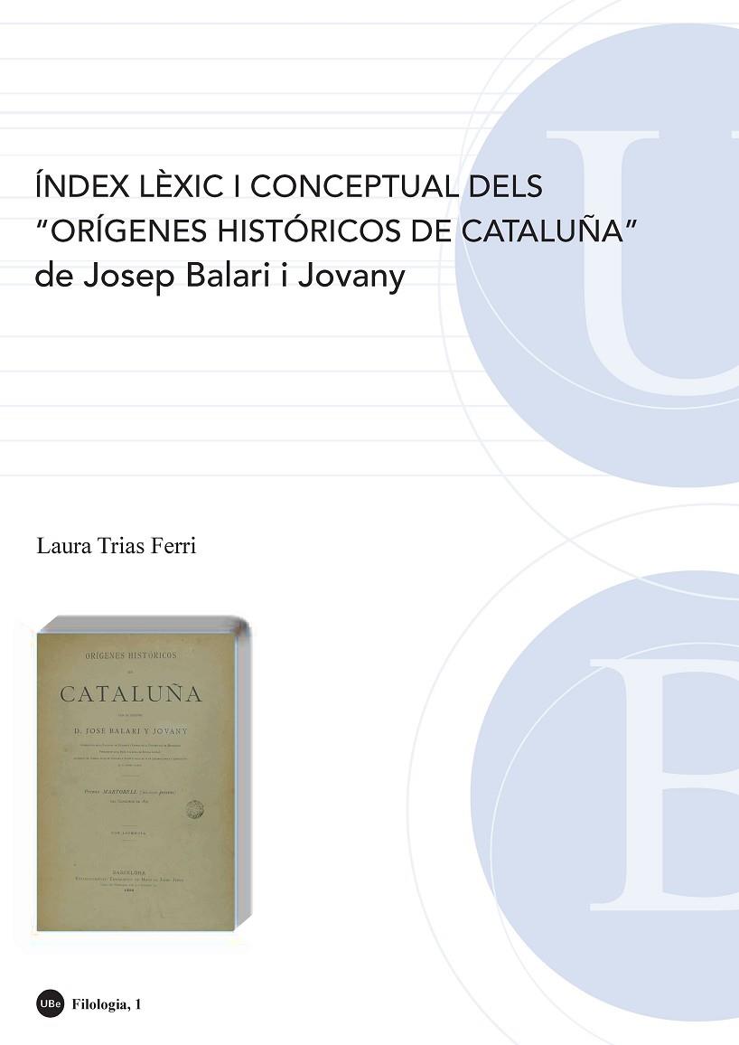 ÍNDEX LÈXIC I CONCEPTUAL DELS "ORÍGENES HISTÓRICOS DE CATALUÑA" DE JOSEP BALARI I JOVANY | 9788447533398 | TRIAS FERRI, LAURA