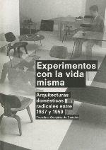 EXPERIMENTOS CON LA VIDA MISMA ARQUITECTURAS DOMÉSTICAS RADICALES ENTRE 1937 Y 1959 | 9788492861668