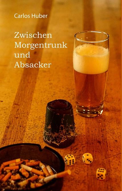 ZWISCHEN MORGENTRUNK UND ABSACKER | 9783750424609 | HUBER, CARLOS