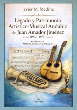 LEGADO Y PATRIMONIO ARTÍSTICO-MUSICAL ANDALUZ DE JUAN AMADOR JIMÉNEZ (1903-1973) | 9791388065132 | MIRANDA MEDINA, JAVIER