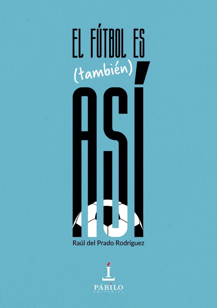 FÚTBOL ES (TAMBIÉN) ASÍ, EL | 9788412038675 | DEL PRADO RODRÍGUEZ, RAÚL