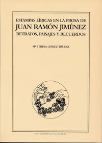 ESTAMPAS LÍRICAS EN LA PROSA DE JUAN RAMÓN JIMÉNEZ. RETRATOS, PAISAJES Y RECUERDOS. | 9788477624950 | GOMEZ TRUEBA, Mª TERESA