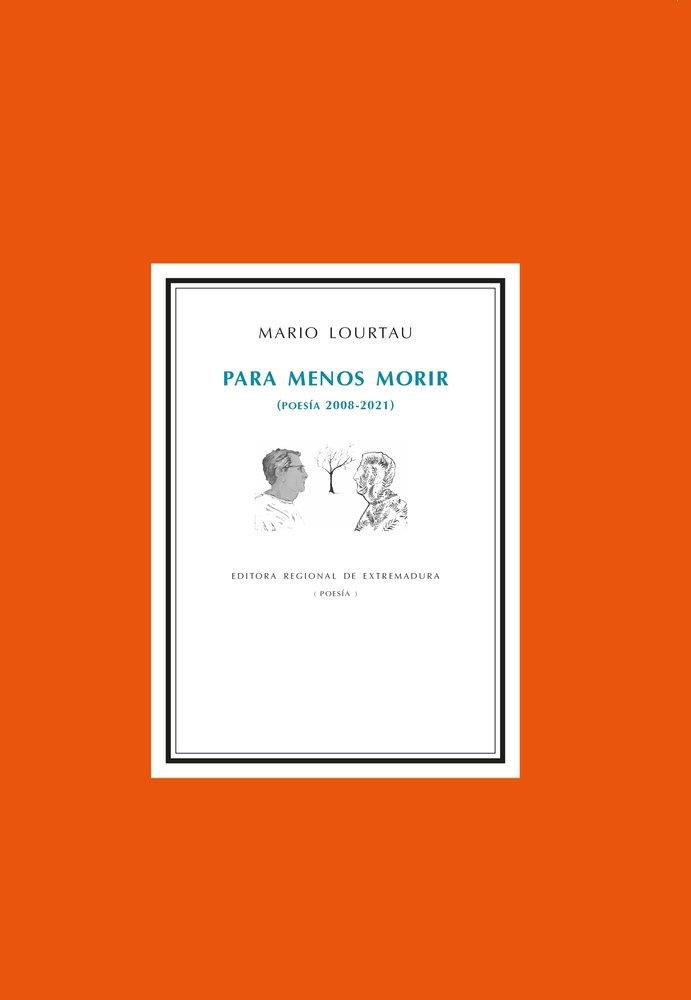 PARA MENOS MORIR (POESÍA 2008-2021) | 9788498528664 | LOURTAU, MARIO