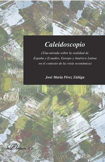 CALEIDOSCOPIO. UNA MIRADA SOBRE LA REALIDAD DE ESPAÑA Y ECUADOR, EUROPA Y AMÉRIC | 9788491483441 | PÉREZ ZÚÑIGA, JOSÉ MARÍA