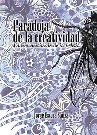 PARADOJAS DE LA CREATIVIDAD. LA MOSCA SALIENDO DE LA BOTELLA | 9788416439966 | ESTERA SANZA, JORGE