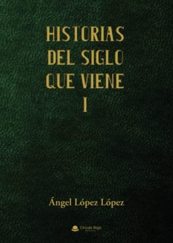 HISTORIAS DEL SIGLO QUE VIENE I | 9788411553254 | LÓPEZ LÓPEZ, ANGEL
