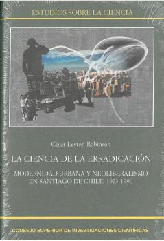 LA CIENCIA DE LA ERRADICACIÓN : MODERNIDAD URBANA Y NEOLIBERALISMO EN SANTIAGO D | 9788400106126 | LEYTON ROBINSON, CÉSAR