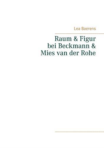 RAUM UND FIGUR BEI BECKMANN UND MIES VAN DER ROHE | 9783751901000 | BAERENS, LEA