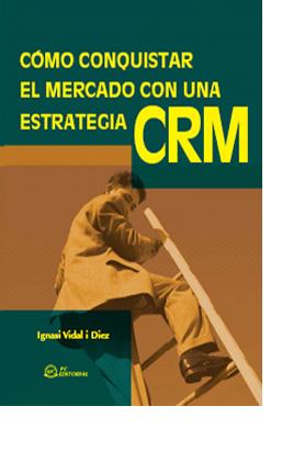 CÓMO CONQUISTAR EL MERCADO CON UNA ESTRATEGIA CRM | 9788496169388 | VIDAL I DIEZ, IGNASI