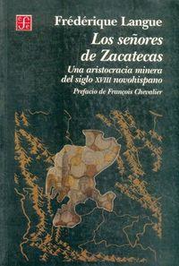 SEÑORES DE ZACATECAS, LOS : UNA ARISTOCRACIA MINERA DEL SIGLO XVIII NOVOHISPANO | 9789681656058 | LANGUE, FRÉDÉRIQUE