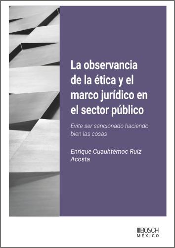 OBSERVANCIA DE LA ÉTICA Y EL MARCO JURÍDICO EN EL SECTOR PÚBLICO, LA | 9788490908792 | CUAUHTEMOC RUIZ ACOSTA, ENRIQUE