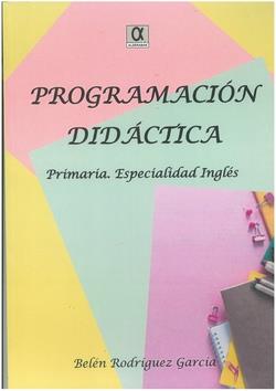 PROGRAMACIÓN DIDÁCTICA PRIMARIA. ESPECIALIDAD INGLÉS | 9788416373345 | RODRÍGUEZ GARCÍA, BELÉN