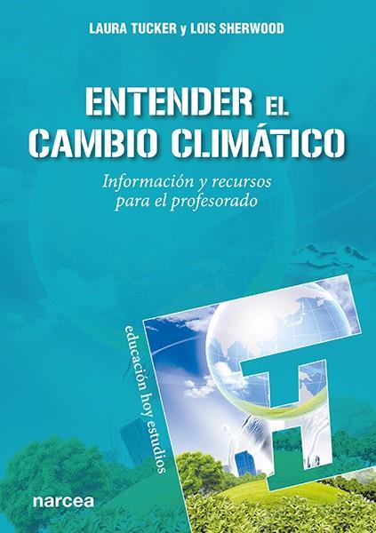 ENTENDER EL CAMBIO CLIMATICO. INFORMACION Y RECURSOS PARA EL PROFESOR | 9788427727526 | TUCKER