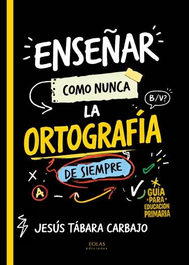 ENSEÑAR COMO NUNCA LA ORTOGRAFÍA DE SIEMPRE | 9791387753955 | TABARA CARBAJO, JESUS
