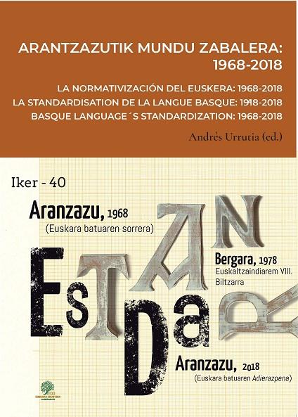 ARANTZAZUTIK MUNDU ZABALERA: 1968-2018 = LA NORMATIVIZACIÓN DEL EUSKERA: 1968-2018 = LA STANDARDISATION DE LA LANGUE BASQUE: 1968-2018 = BASQUE LANGUA | 9788491922131