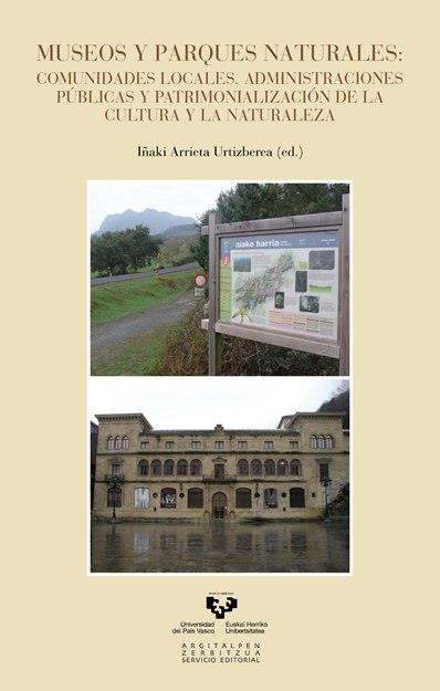 MUSEOS Y PARQUES NATURALES : COMUNIDADES LOCALES, ADMINISTRACIONES PÚBLICAS Y PATRIMONIALIZACIÓN DE LA CULTURA Y LA NATURALEZA | 9788498604481 | ARRIETA URTIZBEREA, INAKI