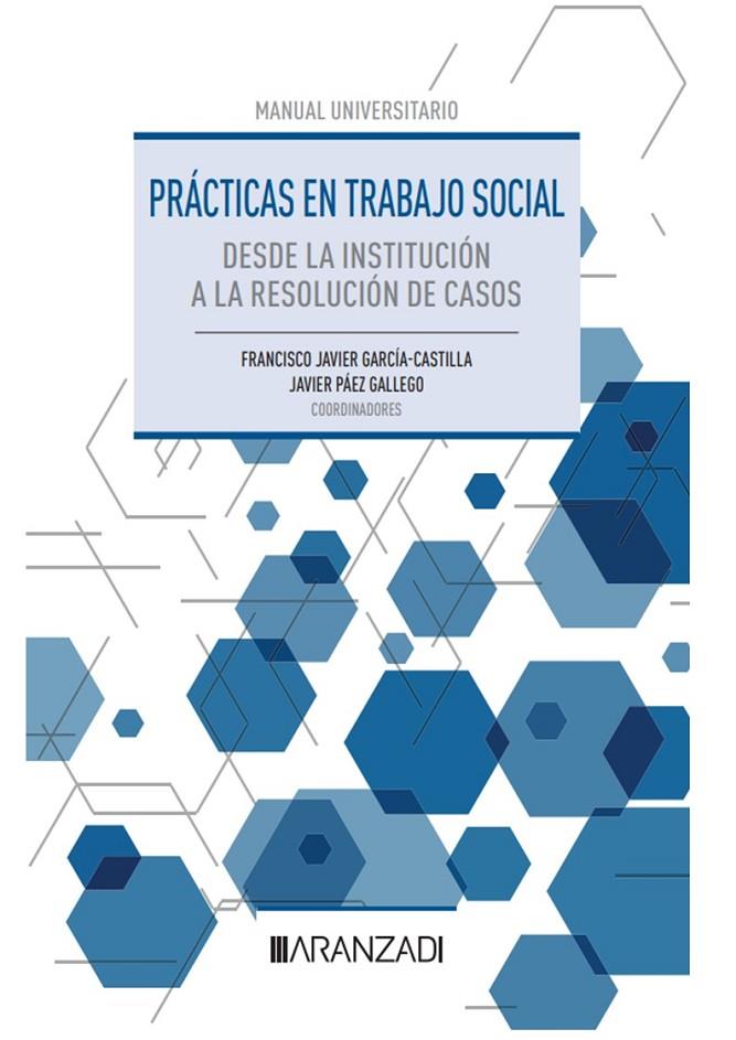 PRÁCTICAS EN TRABAJO SOCIAL. DESDE LA INSTITUCIÓN A LA RESOLUCIÓN DE CASOS | 9788411637169 | GARCÍA CASTILLA, FRANCISCO JAVIER