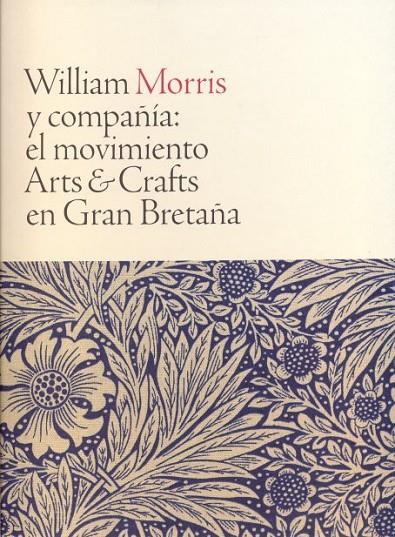 WILLIAM MORRIS Y COMPAÑÍA : EL MOVIMIENTO ARTS AND CRAFTS EN GRAN BRETAÑA | 9788470756481