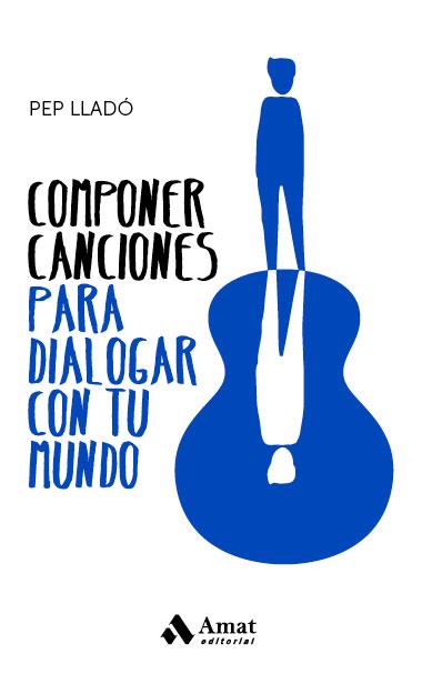 COMPONER CANCIONES PARA DIALOGAR CON TU MUNDO | 9788417208943 | LLADÓ, PEP