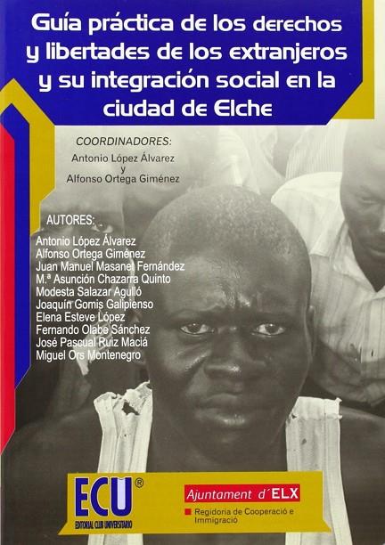 GUÍA PRÁCTICA DE LOS DERECHOS Y LIBERTADES DE LOS EXTRANJEROS Y SU INTEGRACIÓN SOCIAL EN LA CIUDAD DE ELCHE | 9788484545545 | LÓPEZ ÁLVAREZ, ANTONIO / ORTEGA GIMÉNEZ, ALFONSO