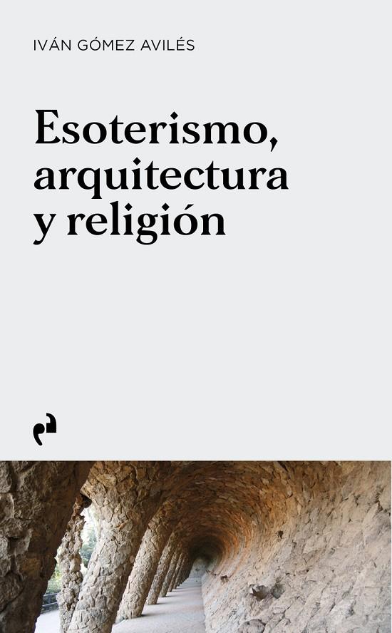 ESOTERISMO, ARQUITECTURA Y RELIGIÓN | 9788419050755 | GÓMEZ AVILÉS, IVAN
