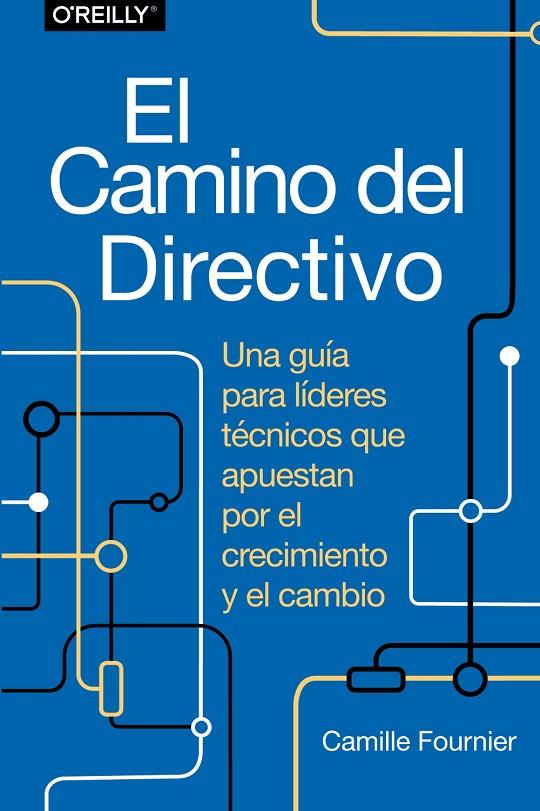CAMINO DEL DIRECTIVO, EL. UNA GUÍA PARA LÍDERES TÉCNICOS QUE APUESTAN POR EL CRECIMIENTO Y EL CAMBIO | 9788441548879 | FOURNIER, CAMILLE