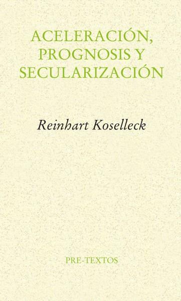 ACELERACIÓN, PROGNOSIS Y SECULARIZACIÓN | 9788481915266 | KOSELLECK, REINHART