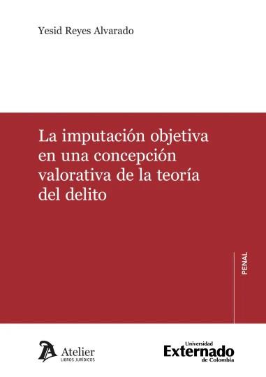 IMPUTACIÓN OBJETIVA EN UNA CONCEPCIÓN VALORATIVA DE LA TEORÍA DEL DELITO, LA | 9791388096525 | REYES ALVARADO, YESID