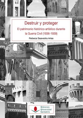 DESTRUIR Y PROTEGER. EL PATRIMONIO HISTÓRICO ARTÍSTICO DURANTE LA GUERRA CIVIL (1936-1939). | 9788481027945 | SAAVEDRA ARIAS, REBECA