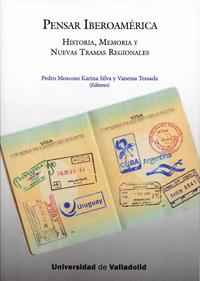 PENSAR IBEROAMÉRICA. HISTORIA, MEMORIA Y NUEVAS TRAMAS REGIONALES. | 9788484487388 | MOSCOSO, PEDRO