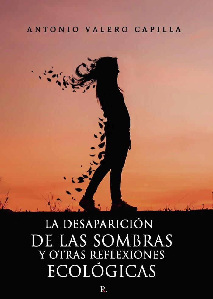 DESAPARICIÓN DE LAS SOMBRAS Y OTRAS REFLEXIONES ECOLÓGICA, LA | 9788418990120 | VALERO CAPILLA, ANTONIO