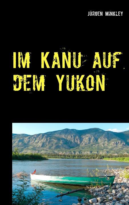 IM KANU AUF DEM YUKON | 9783748145172 | MINKLEY, JURGEN