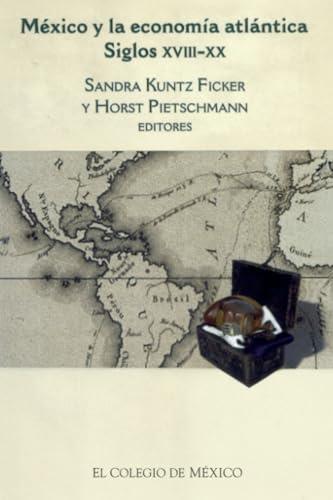 MÉXICO Y LA ECONOMÍA ATLÁNTICA (SIGLOS XVIII-XX) | 9789681212186 | KUNTZ FICKER, SANDRA