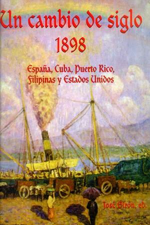 CAMBIO DE SIGLO, UN. 1898. ESPAÑA, CUBC, PUERTO RICO, FILIPINAS Y ESTADOS UNIDOS | 9788483177594 | GIRÓN GARROTE, JOSÉ
