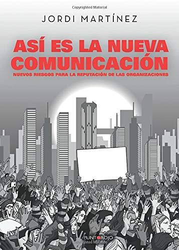 ASÍ ES LA NUEVA COMUNICACIÓN. NUEVOS RIESGOS PARA LA REPUTACIÓN DE LAS ORGANIZACIONES | 9788417295493 | MARTÍNEZ, JORDI