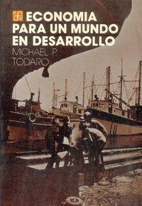 ECONOMÍA PARA UN MUNDO EN DESARROLLO : INTRODUCCIÓN A LOS PRINCIPIOS, PROBLEMAS Y POLÍTICAS PARA EL DESARROLLO | 9789681610258 | TODARO, MICHAEL P.